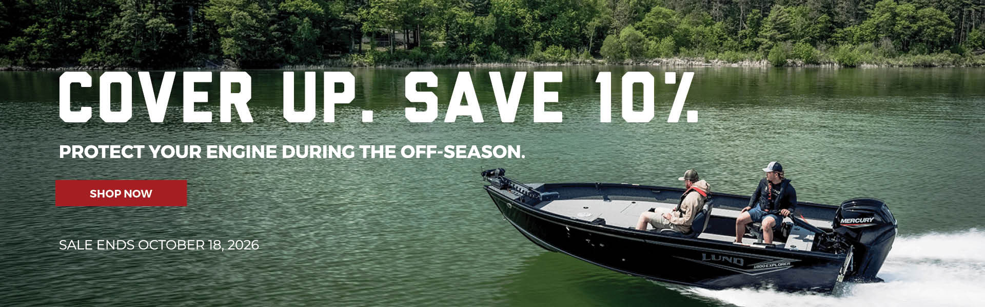 COVER UP SAVE 10% PROTECT YOUR ENGINE DURING THE OFF-SEASON. SHOP NOW SALE ENDS OCTOBER 18, 2026